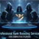Professional Rank Boosting Services For Competitive Players Seeking Faster Progress