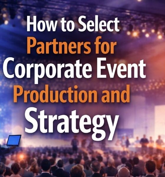 How to Select Partners for Corporate Event Production and Strategy