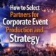 How to Select Partners for Corporate Event Production and Strategy
